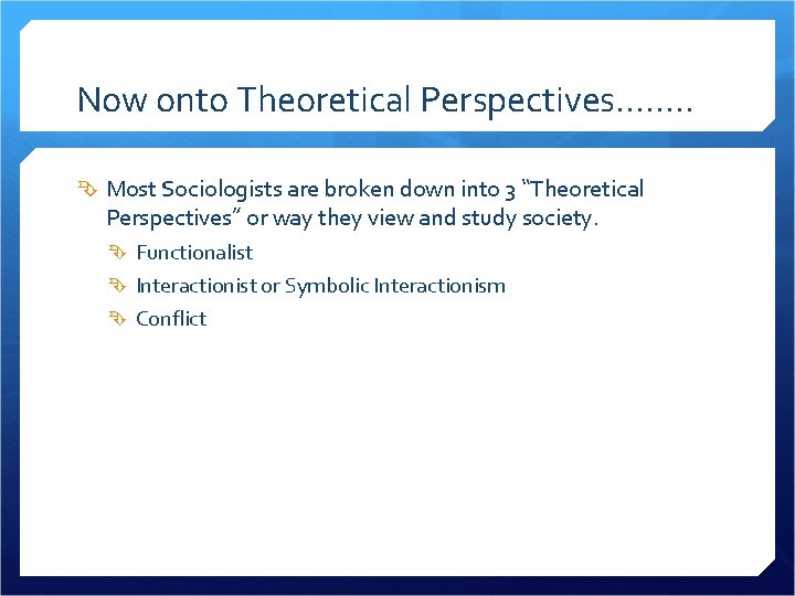 Now onto Theoretical Perspectives……. . Most Sociologists are broken down into 3 “Theoretical Perspectives”