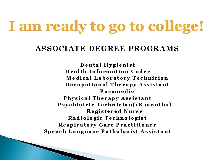 I am ready to go to college! ASSOCIATE DEGREE PROGRAMS Dental Hygienist Health Information
