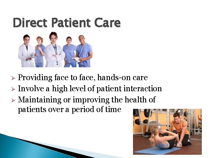 Direct Patient Care Providing face to face, hands-on care Involve a high level of