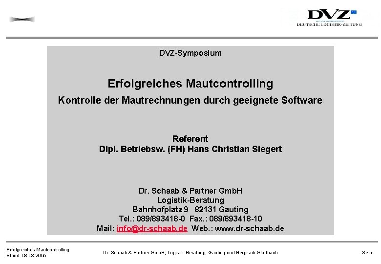 DVZ-Symposium Erfolgreiches Mautcontrolling Kontrolle der Mautrechnungen durch geeignete Software Referent Dipl. Betriebsw. (FH) Hans