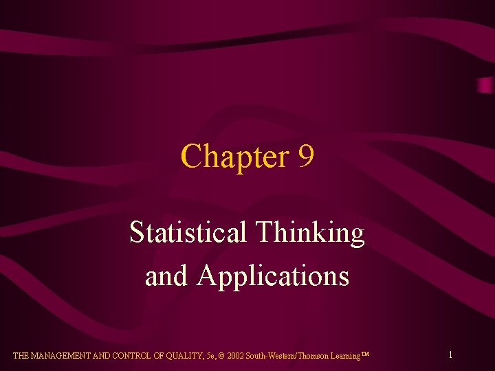 Chapter 9 Statistical Thinking and Applications THE MANAGEMENT AND CONTROL OF QUALITY, 5 e,