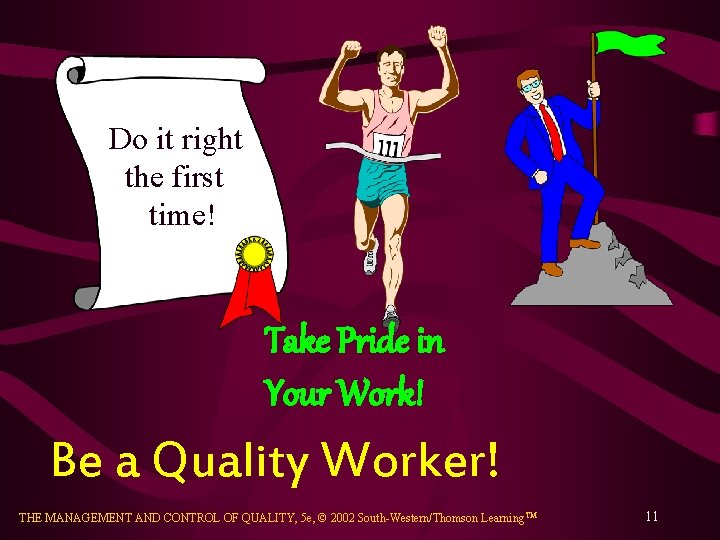 Do it right the first time! Take Pride in Your Work! Be a Quality