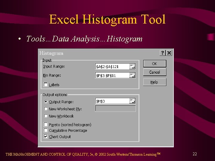Excel Histogram Tool • Tools…Data Analysis…Histogram THE MANAGEMENT AND CONTROL OF QUALITY, 5 e,