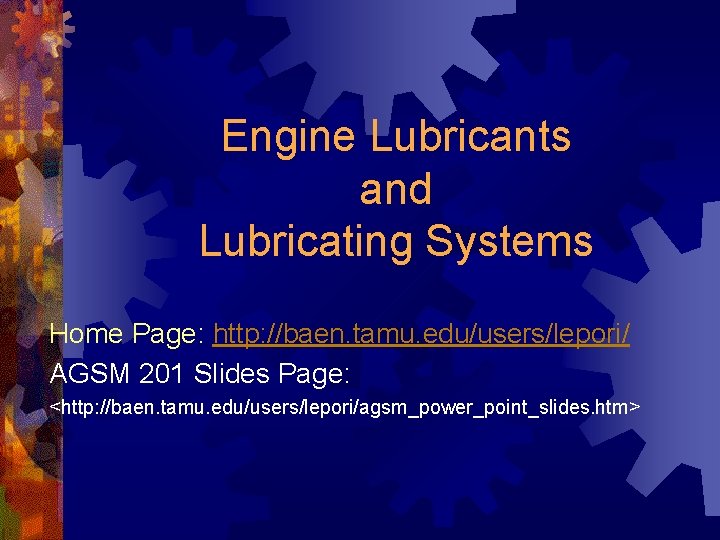 Engine Lubricants and Lubricating Systems Home Page: http: //baen. tamu. edu/users/lepori/ AGSM 201 Slides