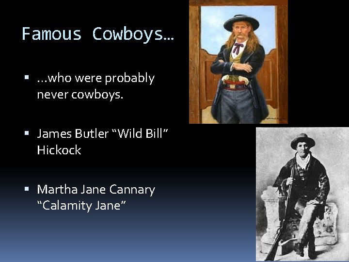 Famous Cowboys… …who were probably never cowboys. James Butler “Wild Bill” Hickock Martha Jane