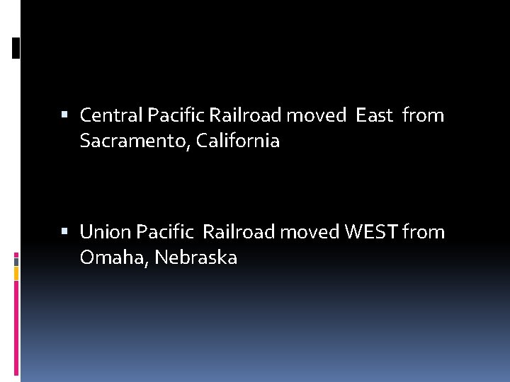  Central Pacific Railroad moved East from Sacramento, California Union Pacific Railroad moved WEST