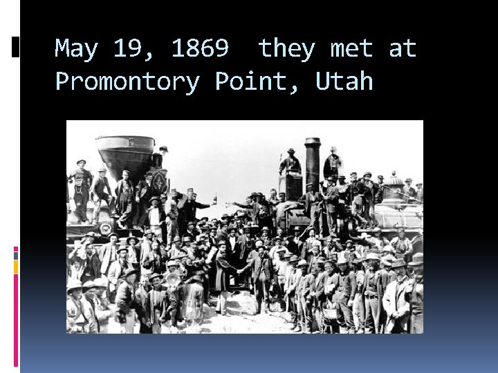 May 19, 1869 they met at Promontory Point, Utah 