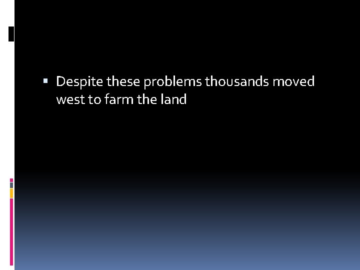  Despite these problems thousands moved west to farm the land 