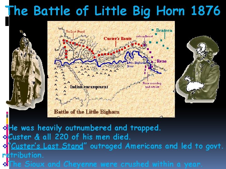 The Battle of Little Big Horn 1876 v. He was heavily outnumbered and trapped.