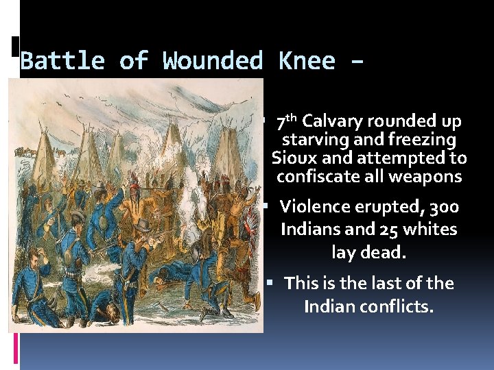 Battle of Wounded Knee – Dec. 1890 7 th Calvary rounded up starving and