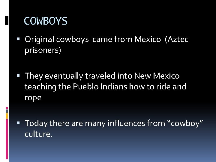 COWBOYS Original cowboys came from Mexico (Aztec prisoners) They eventually traveled into New Mexico