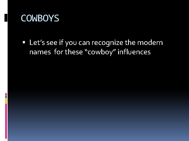 COWBOYS Let’s see if you can recognize the modern names for these “cowboy” influences