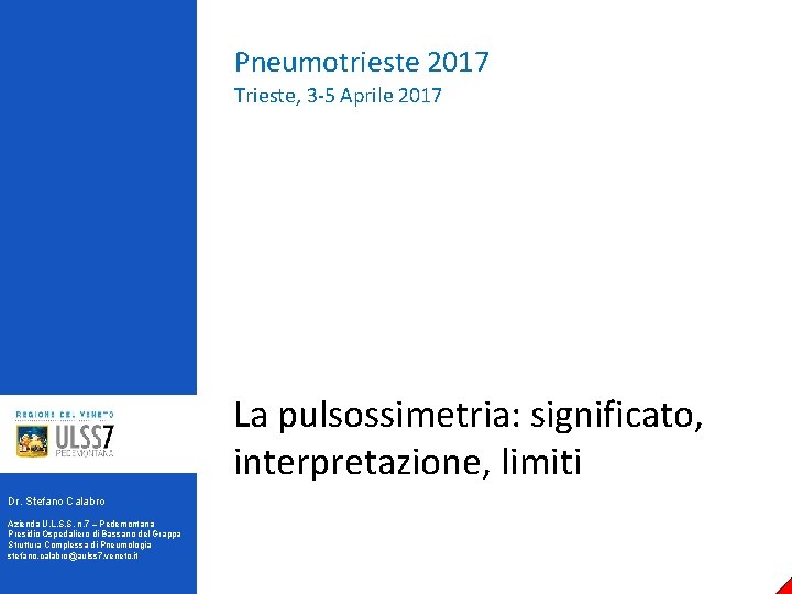 Pneumotrieste 2017 Trieste, 3 -5 Aprile 2017 La pulsossimetria: significato, interpretazione, limiti Dr. Stefano