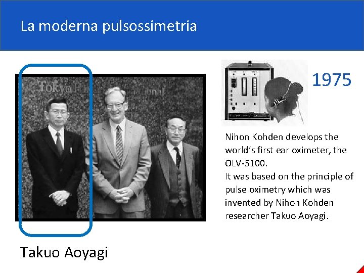 La moderna pulsossimetria 1975 Nihon Kohden develops the world’s first ear oximeter, the OLV-5100.