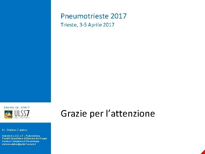 Pneumotrieste 2017 Trieste, 3 -5 Aprile 2017 Grazie per l’attenzione Dr. Stefano Calabro Azienda