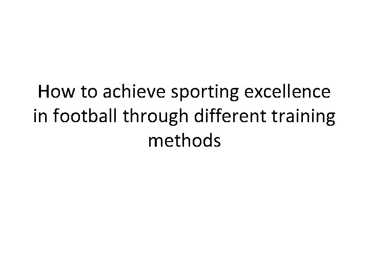 How to achieve sporting excellence in football through different training methods 