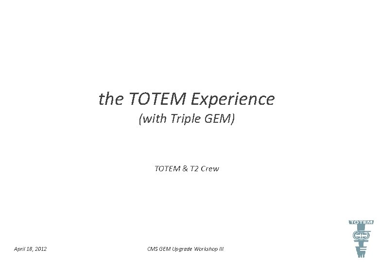the TOTEM Experience (with Triple GEM) TOTEM & T 2 Crew April 18, 2012