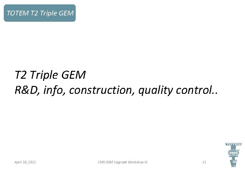 TOTEM T 2 Triple GEM R&D, info, construction, quality control. . April 18, 2012