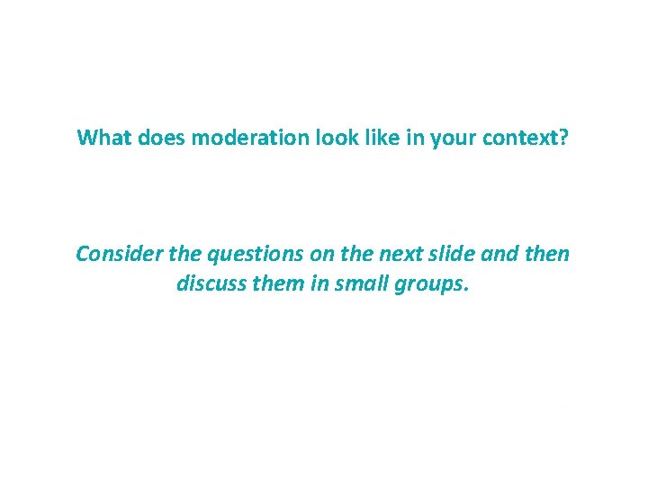 What does moderation look like in your context? Consider the questions on the next