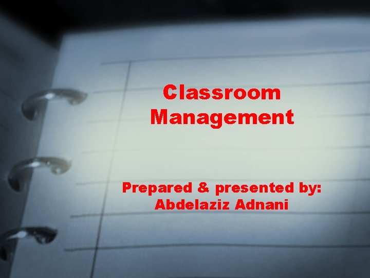 Classroom Management Prepared & presented by: Abdelaziz Adnani 