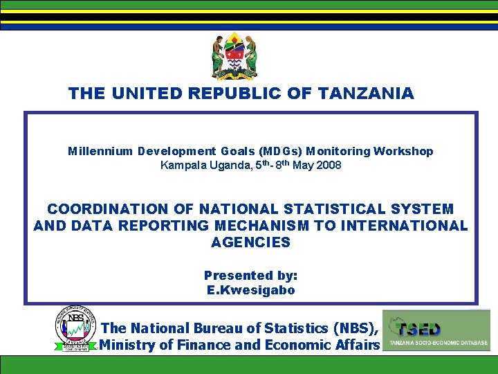 THE UNITED REPUBLIC OF TANZANIA Millennium Development Goals (MDGs) Monitoring Workshop Kampala Uganda, 5