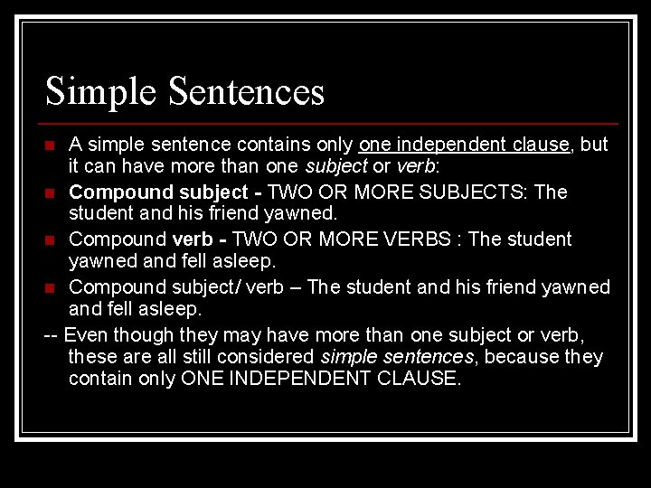 Simple Sentences A simple sentence contains only one independent clause, but it can have