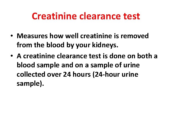 Creatinine clearance test • Measures how well creatinine is removed from the blood by