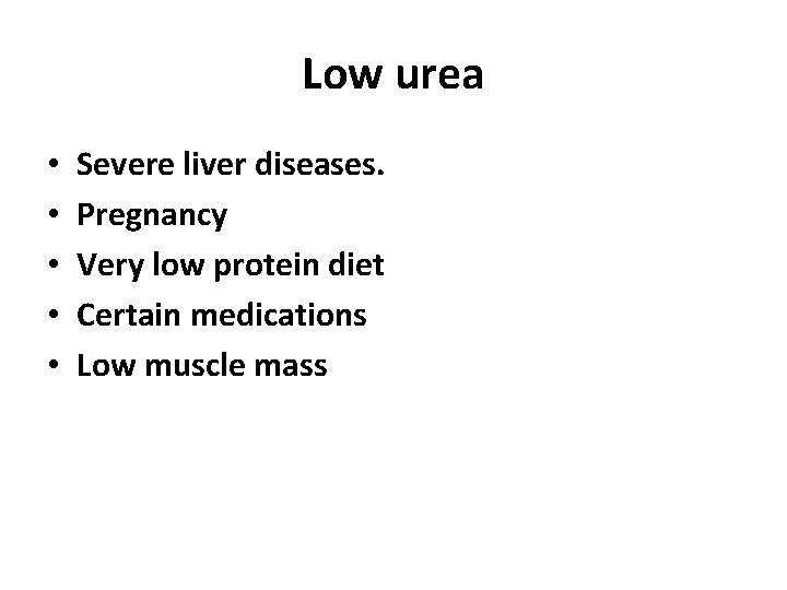 Low urea • • • Severe liver diseases. Pregnancy Very low protein diet Certain