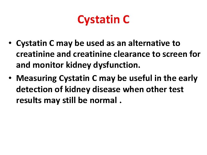 Cystatin C • Cystatin C may be used as an alternative to creatinine and