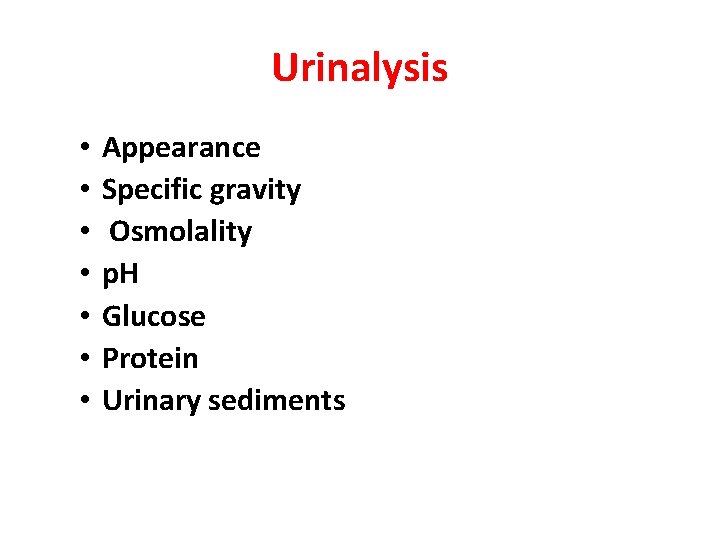 Urinalysis • • Appearance Specific gravity Osmolality p. H Glucose Protein Urinary sediments 
