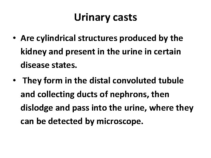 Urinary casts • Are cylindrical structures produced by the kidney and present in the