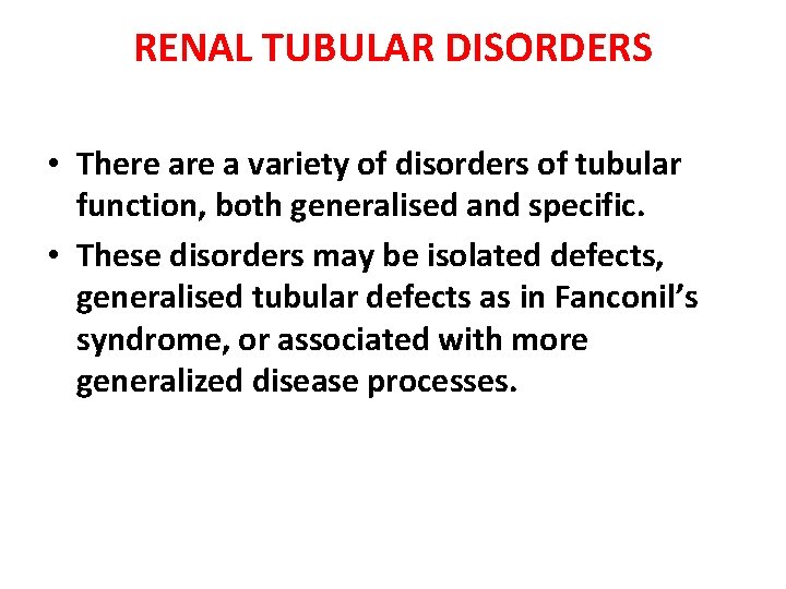 RENAL TUBULAR DISORDERS • There a variety of disorders of tubular function, both generalised