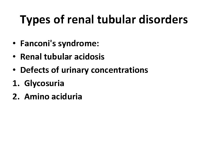 Types of renal tubular disorders • Fanconi's syndrome: • Renal tubular acidosis • Defects