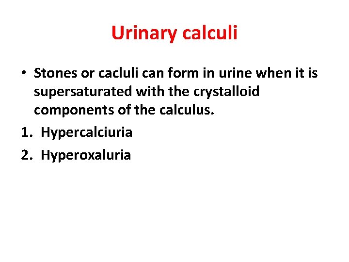 Urinary calculi • Stones or cacluli can form in urine when it is supersaturated