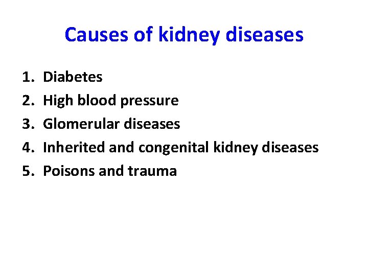 Causes of kidney diseases 1. 2. 3. 4. 5. Diabetes High blood pressure Glomerular