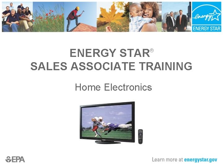 ENERGY STAR® SALES ASSOCIATE TRAINING Home Electronics 