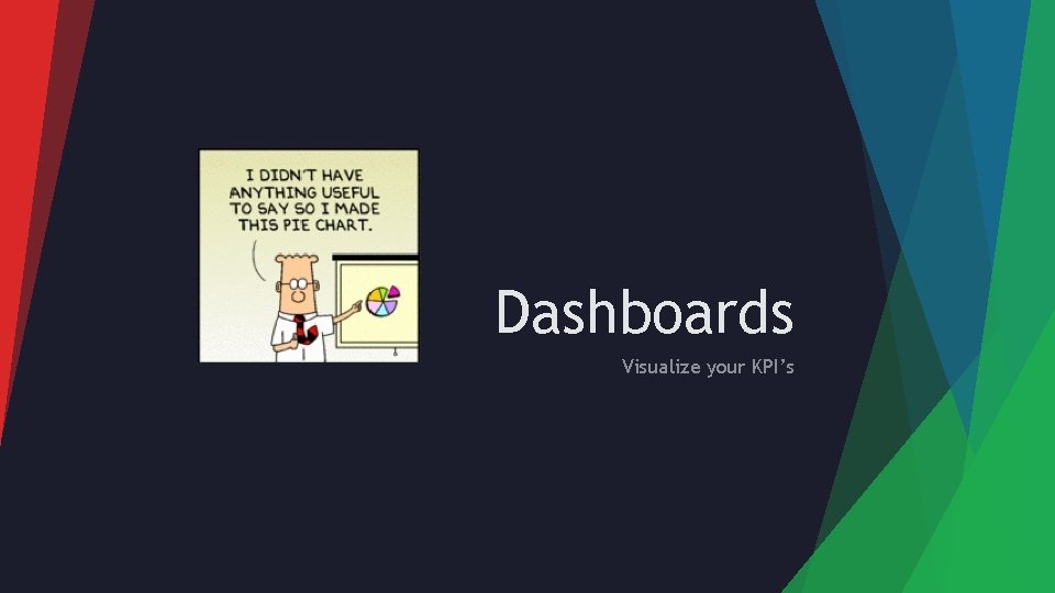 Dashboards Visualize your KPI’s 