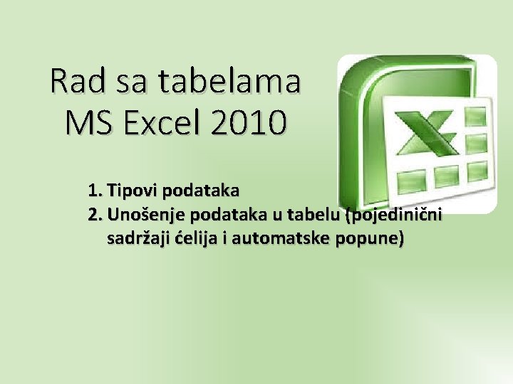 Rad sa tabelama MS Excel 2010 1. Tipovi podataka 2. Unošenje podataka u tabelu