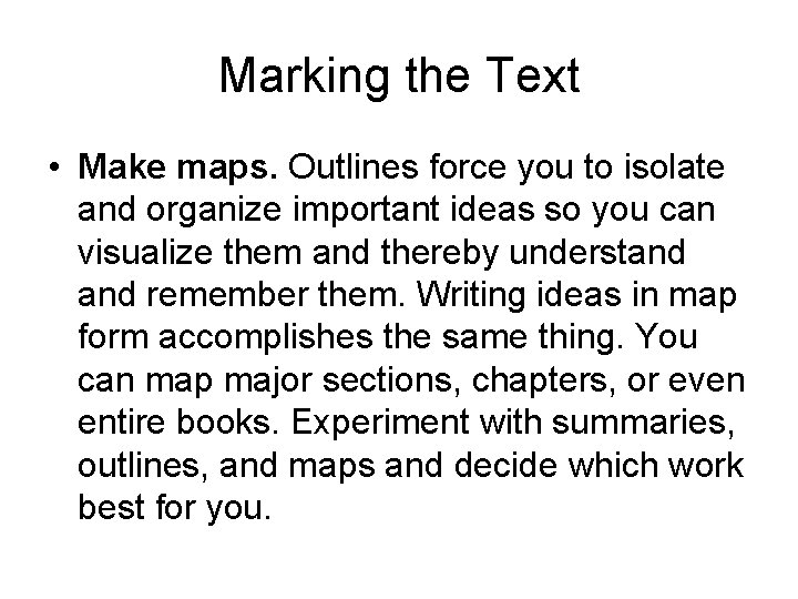 Marking the Text • Make maps. Outlines force you to isolate and organize important