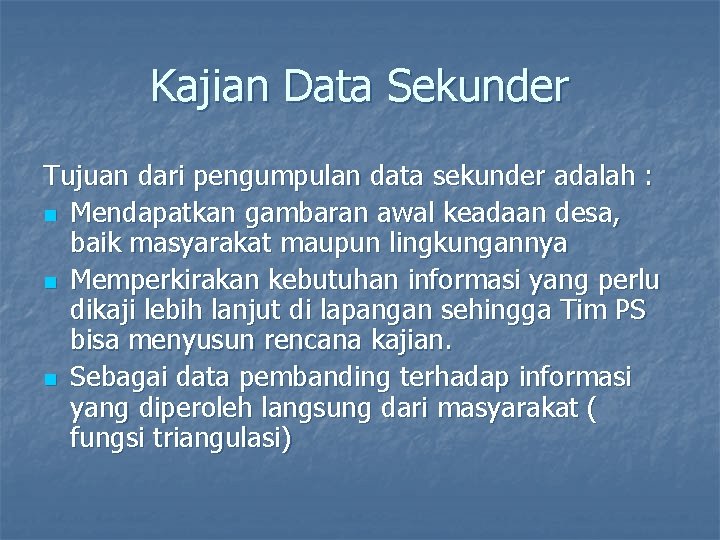Kajian Data Sekunder Tujuan dari pengumpulan data sekunder adalah : n Mendapatkan gambaran awal Kajian Data Sekunder Tujuan dari pengumpulan data sekunder adalah : n Mendapatkan gambaran awal