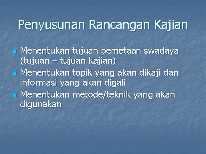 Penyusunan Rancangan Kajian n Menentukan tujuan pemetaan swadaya (tujuan – tujuan kajian) Menentukan topik