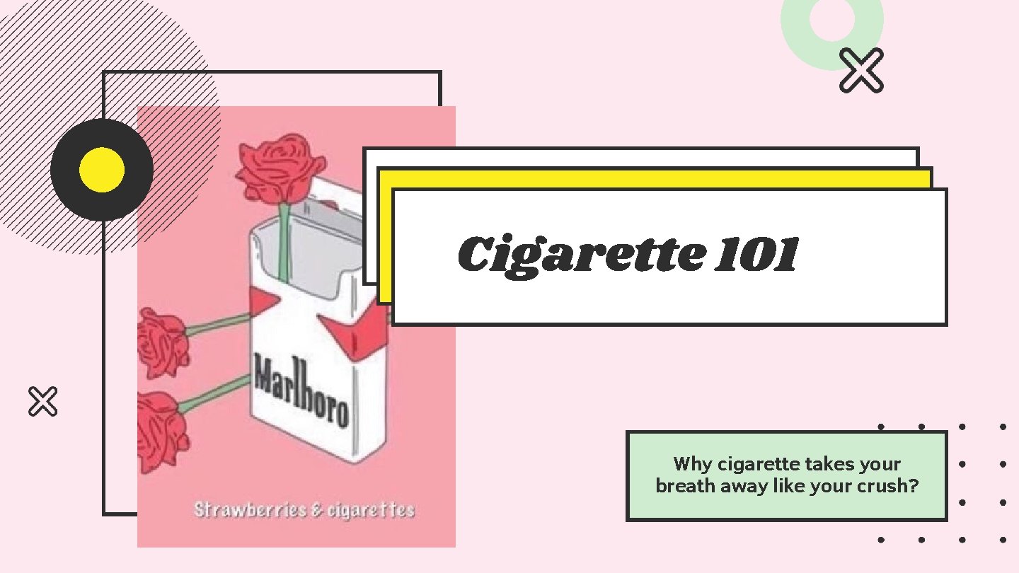 Cigarette 101 Why cigarette takes your breath away like your crush? 