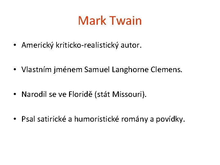 Mark Twain • Americký kriticko-realistický autor. • Vlastním jménem Samuel Langhorne Clemens. • Narodil