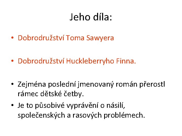 Jeho díla: • Dobrodružství Toma Sawyera • Dobrodružství Huckleberryho Finna. • Zejména poslední jmenovaný