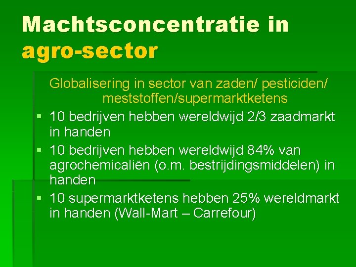 Machtsconcentratie in agro-sector Globalisering in sector van zaden/ pesticiden/ meststoffen/supermarktketens § 10 bedrijven hebben