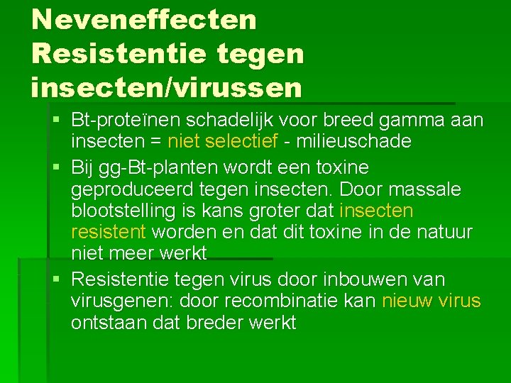Neveneffecten Resistentie tegen insecten/virussen § Bt-proteïnen schadelijk voor breed gamma aan insecten = niet