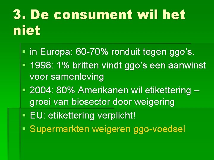 3. De consument wil het niet § in Europa: 60 -70% ronduit tegen ggo’s.