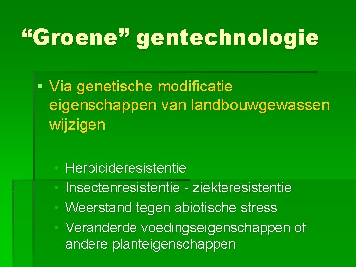 “Groene” gentechnologie § Via genetische modificatie eigenschappen van landbouwgewassen wijzigen • • Herbicideresistentie Insectenresistentie