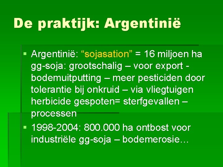 De praktijk: Argentinië § Argentinië: “sojasation” = 16 miljoen ha gg-soja: grootschalig – voor
