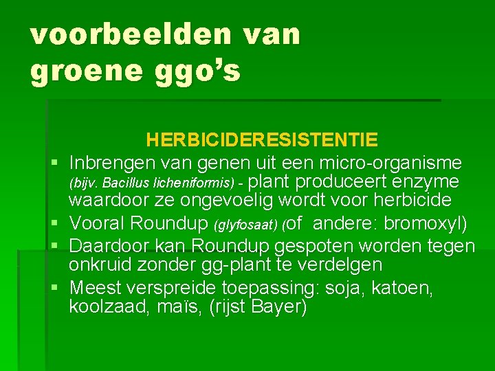 voorbeelden van groene ggo’s § § HERBICIDERESISTENTIE Inbrengen van genen uit een micro-organisme (bijv.